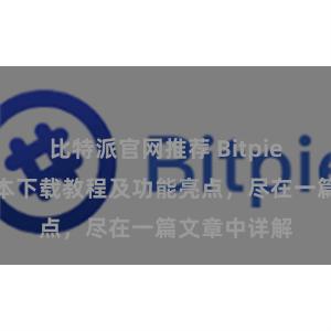 比特派官网推荐 Bitpie钱包最新版本下载教程及功能亮点，尽在一篇文章中详解