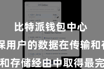 比特派钱包中心  以确保用户的数据在传输和存储经由中取得最完善的保护