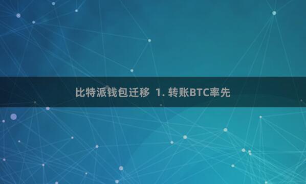 比特派钱包迁移  1. 转账BTC率先