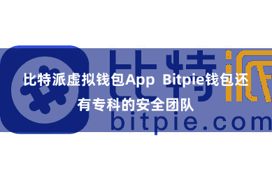 比特派虚拟钱包App  Bitpie钱包还有专科的安全团队