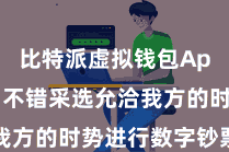 比特派虚拟钱包App  用户不错采选允洽我方的时势进行数字钞票贬责