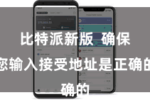 比特派新版  确保您输入接受地址是正确的
