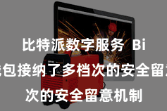 比特派数字服务  Bitpie钱包接纳了多档次的安全留意机制
